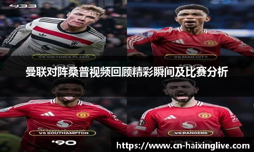 曼联对阵桑普视频回顾精彩瞬间及比赛分析