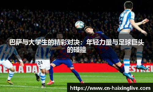 巴萨与大学生的精彩对决：年轻力量与足球巨头的碰撞