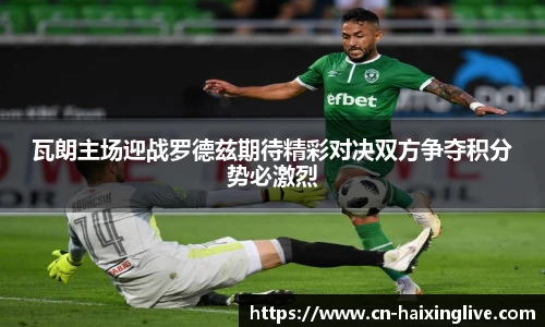 瓦朗主场迎战罗德兹期待精彩对决双方争夺积分势必激烈