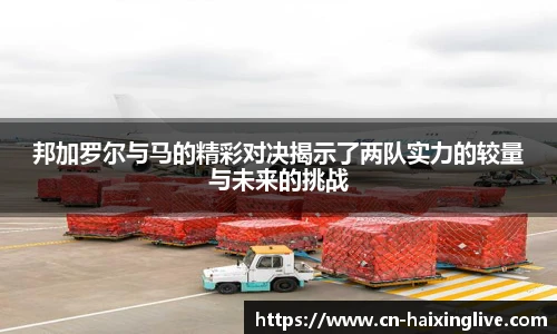 邦加罗尔与马的精彩对决揭示了两队实力的较量与未来的挑战